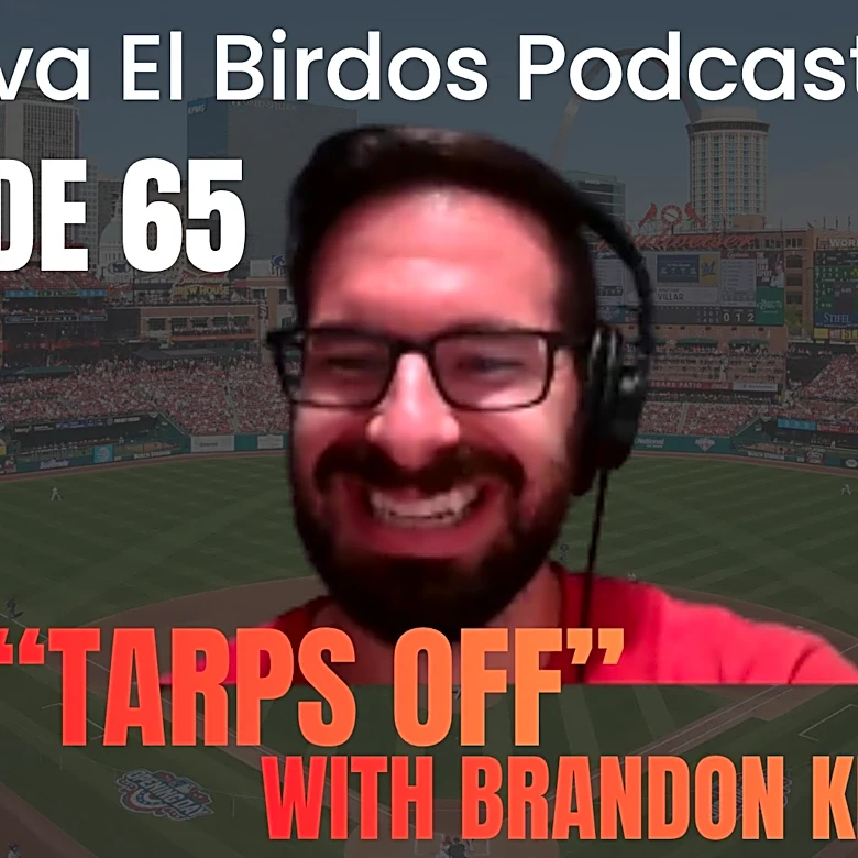 The Viva El Birdos Podcast – Episode 65: “Tarps Off” with Brandon Kiley