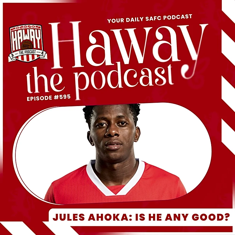 Haway The Podcast | JULES AHOKA | Sunderland’s €10m Signing – How Good Is He?