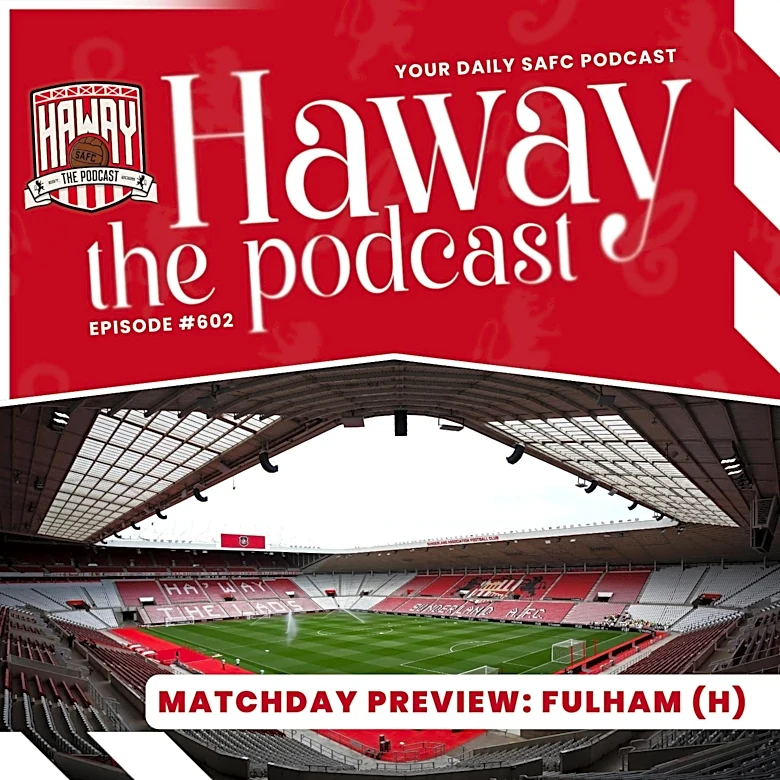 Haway The Podcast | MATCHDAY PREVIEW | SAFC v Fulham | Can We Get 3 Points?
