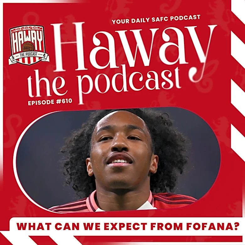 Haway The Podcast | MALICK FOFANA | Just How Good Is Sunderland’s £30m Man?