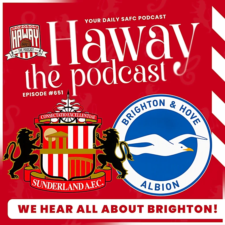 Haway The Podcast | WHAT’S REALLY GOING ON AT BRIGHTON?! | Sunderland v The Seagulls