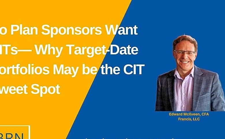 Do Plan Sponsors Want CITs— Why Target-Date Portfolios May be the CIT Sweet Spot