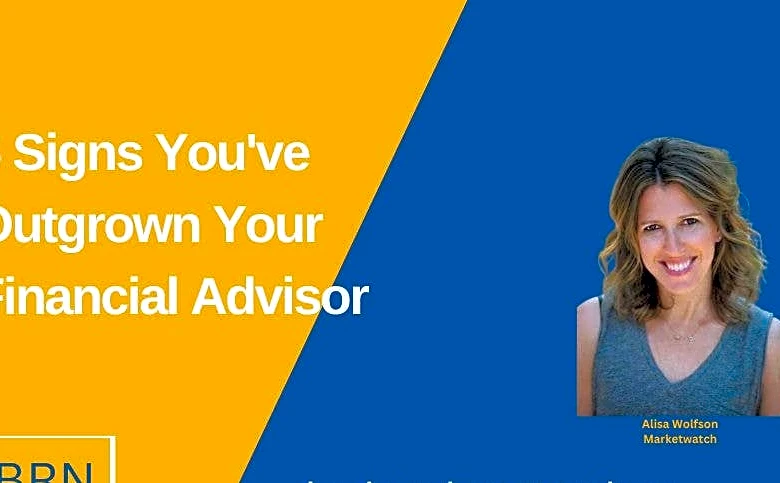 6 Signs You've Outgrown Your Financial Advisor